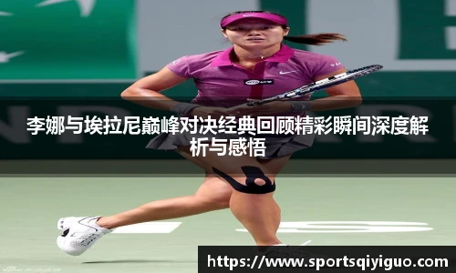 奇异果体育李娜与埃拉尼巅峰对决经典回顾精彩瞬间深度解析与感悟
